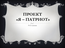 Презентация  ПРОЕКТ Я- Патриот (9-11 класс)