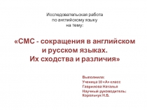 Исследовательская работа по теме: СМС -сокращения в английском и русском языках. Их сходства и различия выполнила ученица 10 А класса Гаврилова Наталья, научный руководитель Н.Б.Корольчук.