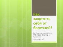 Презентация по здоровьесбережению Как уберечь себя от болезней?