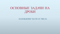 Презентация по математике на тему Основные задачи на дроби(3 урок)