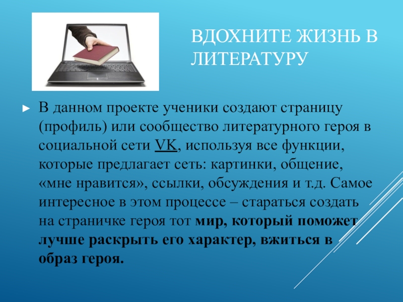 Вдохните жизнь в литературуВ данном проекте ученики создают страницу (профиль) или сообщество литературного героя в социальной сети