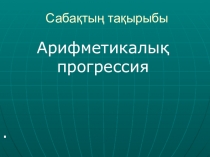 Презентация по математика на тему Арифметикалық прогрессия