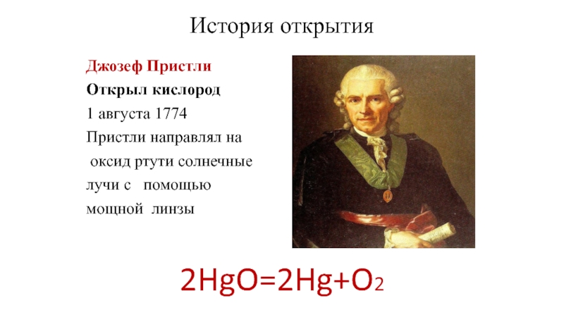 Джозеф Пристли Открыл кислород 1 августа 1774Пристли направлял на оксид ртути солнечные лучи с  помощьюмощной линзыИстория