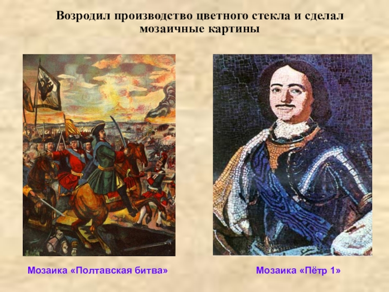 Мозаика «Полтавская битва»Мозаика «Пётр 1»Возродил производство цветного стекла и сделал мозаичные картины