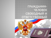 Презентация по обществознанию Гражданин - человек свободный и ответственный