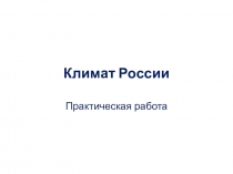 Презентация по географии на тему: Климат России (практическая работа) 8 класс