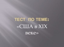 Презентация - тест по Новой истории на тему США в XIX в