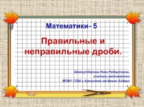 Презентация по математике на тему Правильные и неправильные дроби. (5 класс)