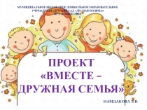 ПРОЕКТ ВМЕСТЕ – ДРУЖНАЯ СЕМЬЯ