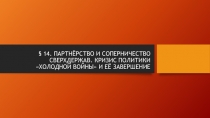 Презентация по истории на тему Партнёрство и соперничество сверхдержав. Кризис политики холодной войны и её завершение .