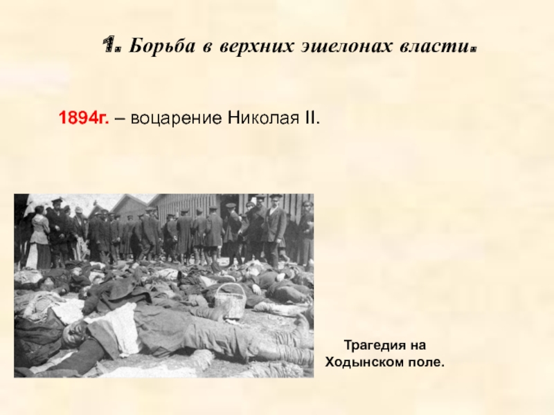 1. Борьба в верхних эшелонах власти.      1894г. – воцарение Николая II.Трагедия на