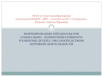 Презентация Отчёт по теме самообразования ФОРМИРОВАНИЕ ПРЕДПОСЫЛОК СОЦИАЛЬНО - КОММУНИКАТИВНОГО РАЗВИТИЯ ДЕТЕЙ С ОВЗ ПОСРЕДСТВОМ ИГРОВОЙ ДЕЯТЕЛЬНОСТИ