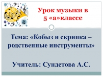 Презентация по музыке на тему Кобыз и скрипка - родственные инструменты (5 класс)