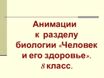 Анимации к разделу по биологии Человек и его здоровье (8 класс)