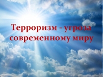 Презентация для классного часа на тему Терроризм - угроза современному миру