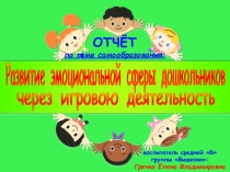ПРЕЗЕНТАЦИЯ по теме Отчёт по теме самообразования Развитие эмоциональной сферы дошкольников через игровую деятельность