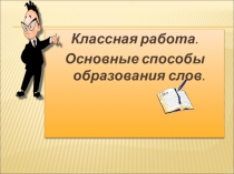 Презентация к уроку русского языка по теме  Основные способы образования слов в русском языке (6 класс)