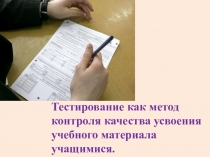 Презентация Тестирование как метод контроля качества усвоения учебного материала учащимися.