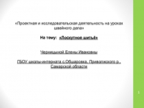 Презентация Проектная и сследовательская деятельность на уроках швейного дела