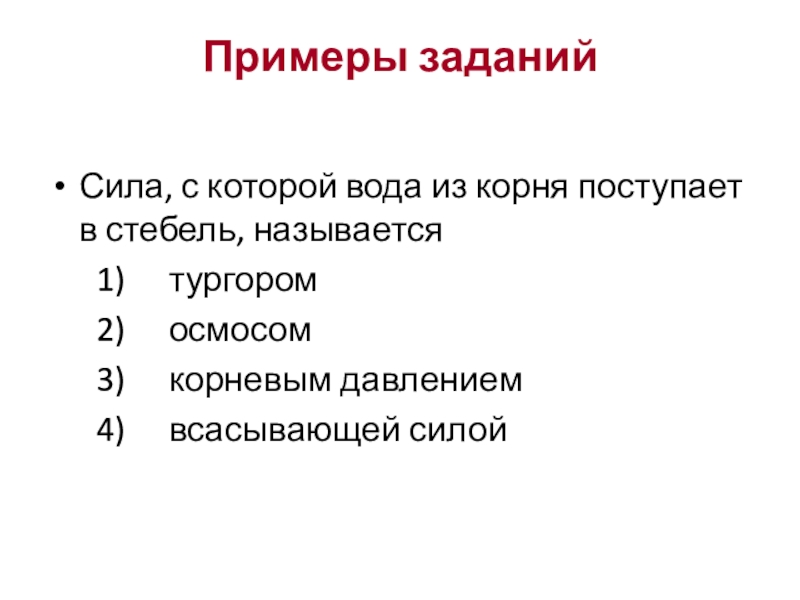 Примеры заданийСила, с которой вода из корня поступает в стебель, называется 	 1) 	тургором 	 2) 	осмосом