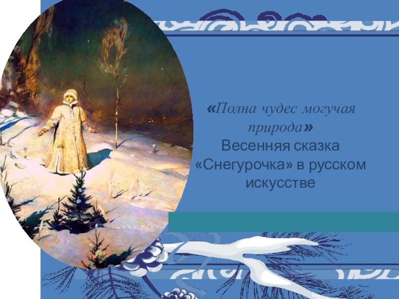 Презентация по литературе (6класс) на тему: Полна чудес могучая природа (Весенняя сказка Снегурочка в русском искусстве)