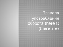 Презентация по английскому на тему Правило употребления оборота there is (there are)