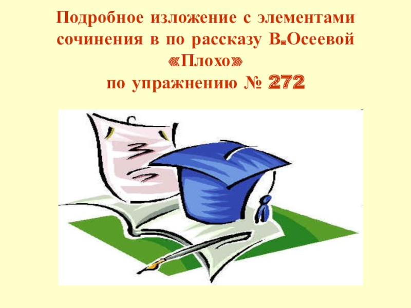 Подробное изложение с элементами сочинения в по рассказу В.Осеевой «Плохо»  по упражнению № 272