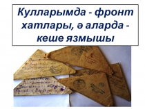 Презентация по татарскому языку на тему Кулларымда - фронт хатлары, ә аларда - кеше язмышы (8 класс)