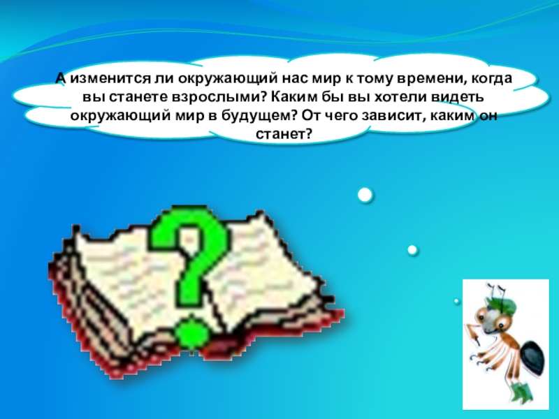 Видеть окружающий мир. Что в окружающем мире зависит от наших поступков. Каким бы вы хотели видеть окружающий мир в будущем. Каким ты хочешь видеть мир в будущем. Окружающий мир меняется.