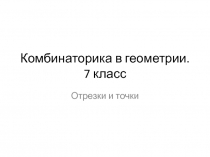 Презентация по геометрии в 7 классе. Комбинаторика в геометрии. Точки и отрезки.