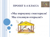 Презентация Мы кормушку смастерили Проект 1 класса.
