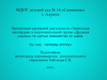 Презентация кружковой деятельности Творческая мастерская в подготовительной группе Дружная семейка по шитью знакомство со швом. На тему: вперед иголку