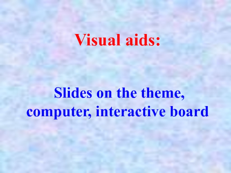 Visual aids:    Slides on the theme, computer, interactive board