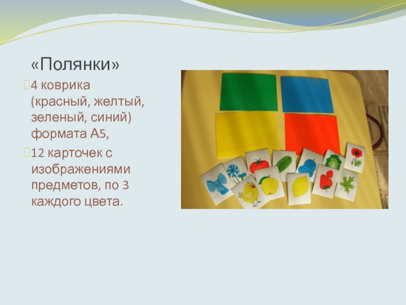 «Полянки»4 коврика (красный, желтый, зеленый, синий) формата А5, 12 карточек с изображениями предметов, по 3 каждого цвета.