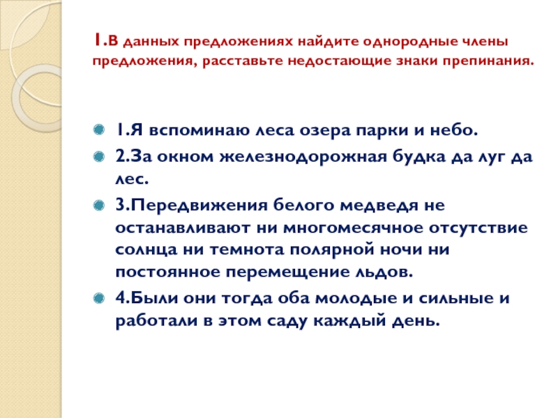 1.В данных предложениях найдите однородные члены предложения, расставьте недостающие знаки препинания. 1.Я вспоминаю леса озера