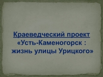 Краеведческий проект Жизнь улицы Урицкого.