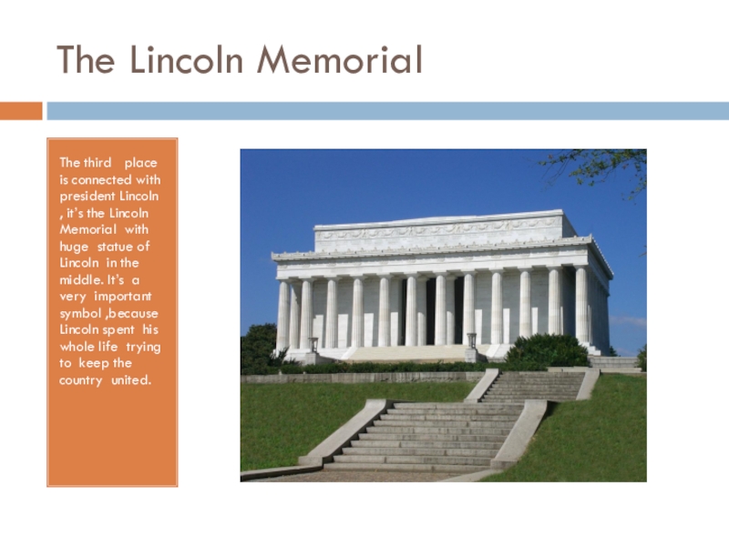 The Lincoln MemorialThe third  place is connected with president Lincoln , it’s the Lincoln Memorial with