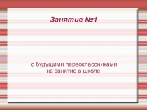 Презентация к занятию с будущими первоклассниками