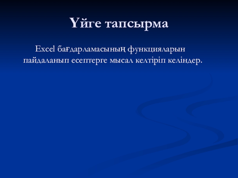 Үйге тапсырма     Excel бағдарламасының функцияларын пайдаланып есептерге мысал келтіріп келіндер.