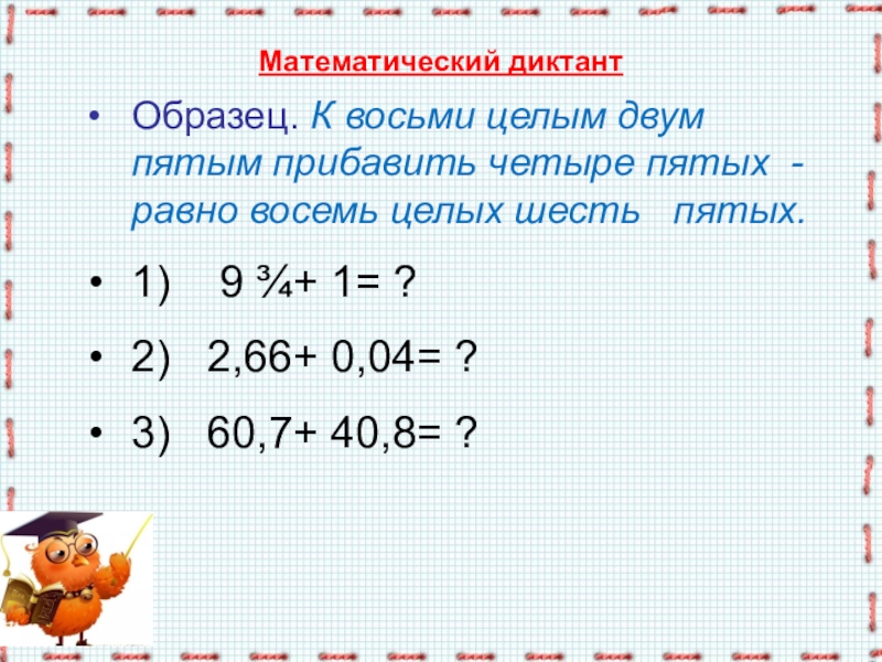 Математический диктантОбразец. К восьми целым двум пятым прибавить четыре пятых - равно восемь целых шесть  пятых.1)