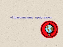 Презентацияк уроку русского языка на тему Повторяем правописание приставок