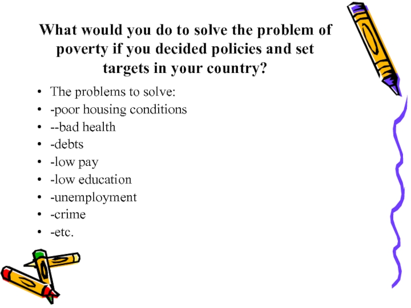What would you do to solve the problem of poverty if you decided policies and set targets