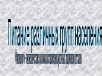 Презентация по физиологии питания на тему Питание различных групп населения