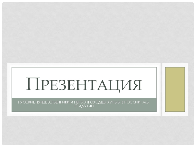 Презентация: Русские путешественники XVII вв. Стадухин М.В.