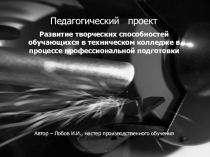 Педагогический прокт: Развитие творческих способностей обучающихся в техническом колледже в процессе профессиональной подготовки