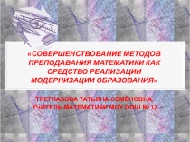 СОВЕРШЕНСТВОВАНИЕ МЕТОДОВ ПРЕПОДАВАНИЯ МАТЕМАТИКИ КАК СРЕДСТВО РЕАЛИЗАЦИИ МОДЕРНИЗАЦИИ ОБРАЗОВАНИЯ