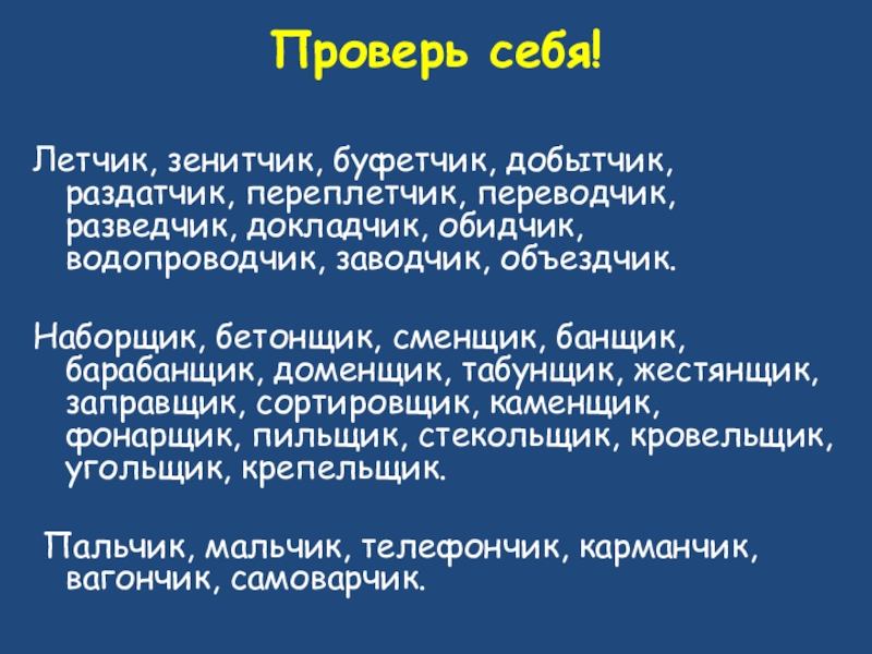 Проверь себя! Летчик, зенитчик, буфетчик, добытчик, раздатчик, переплетчик, переводчик, разведчик, докладчик, обидчик, водопроводчик, заводчик, объездчик. Наборщик, бетонщик,