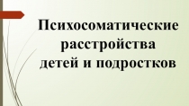 Психосоматические расстройства детей и подростков