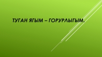 Презентация по татарскому языку на тему Туган ягым - горурлыгым (6 класс)