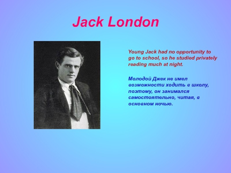 Jack London    Young Jack had no opportunity to go to school, so he studied